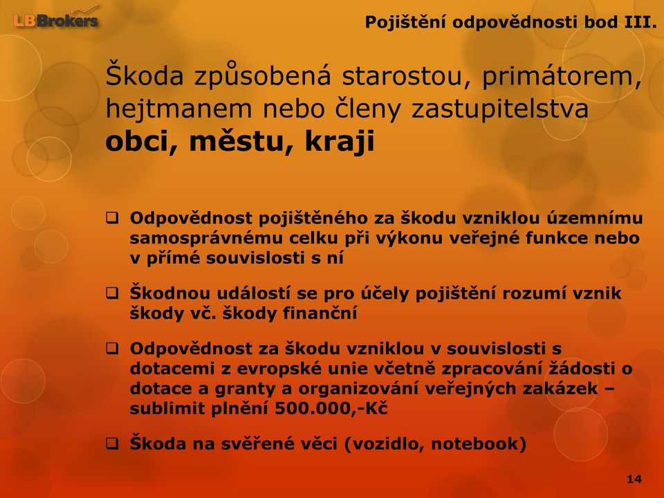 územnímu samosprávnému celku při výkonu veřejné funkce nebo v přímé souvislosti s ní Škodnou událostí se pro účely pojištění rozumí vznik