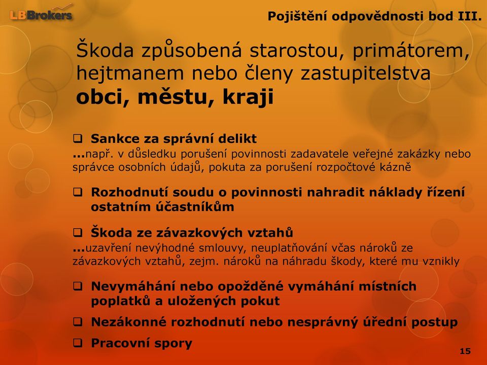 nahradit náklady řízení ostatním účastníkům Škoda ze závazkových vztahů uzavření nevýhodné smlouvy, neuplatňování včas nároků ze závazkových vztahů, zejm.