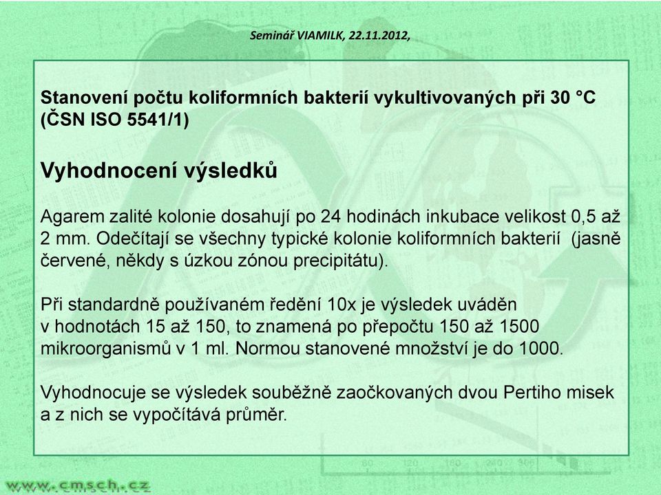 Odečítají se všechny typické kolonie koliformních bakterií (jasně červené, někdy s úzkou zónou precipitátu).