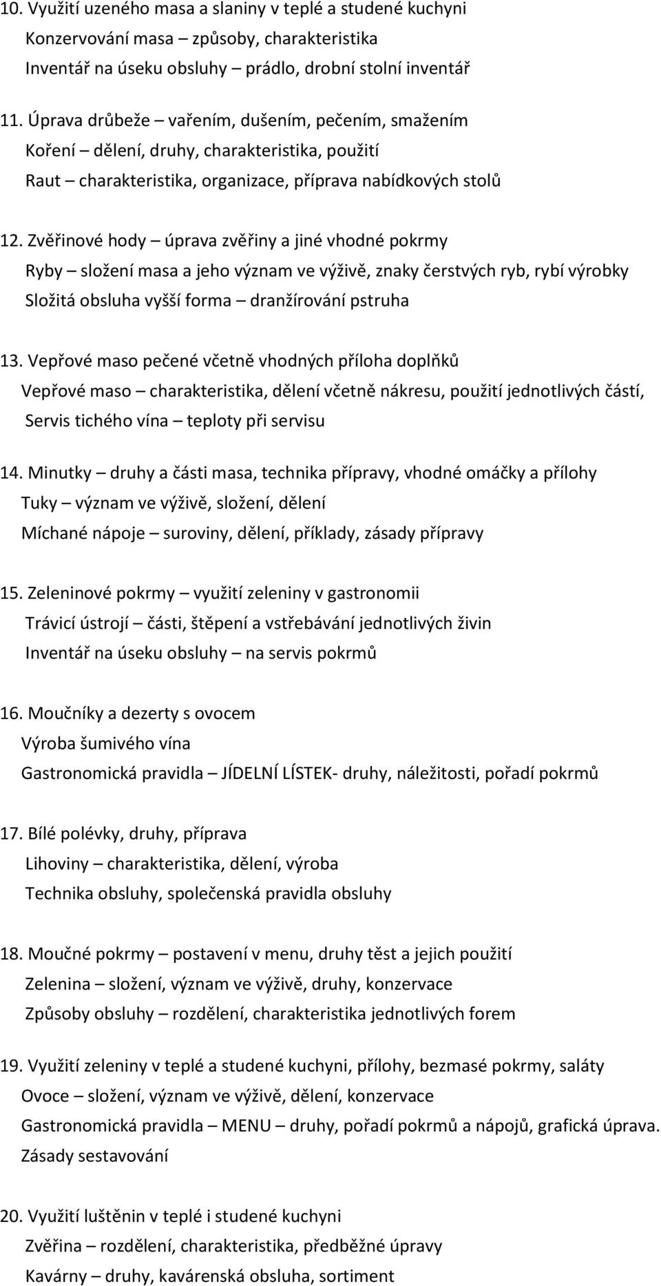 Zvěřinové hody úprava zvěřiny a jiné vhodné pokrmy Ryby složení masa a jeho význam ve výživě, znaky čerstvých ryb, rybí výrobky Složitá obsluha vyšší forma dranžírování pstruha 13.