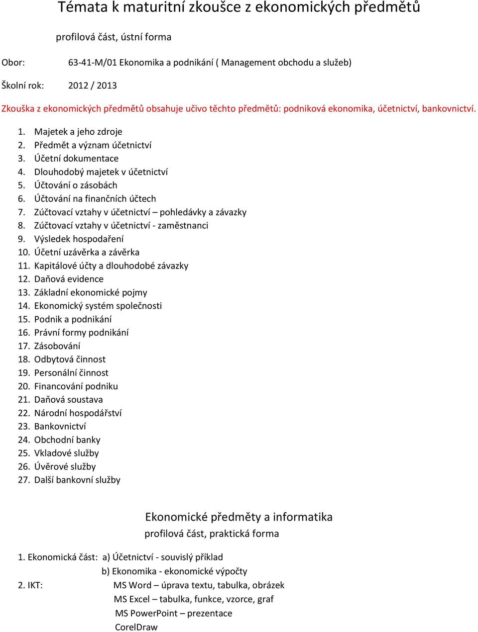 Dlouhodobý majetek v účetnictví 5. Účtování o zásobách 6. Účtování na finančních účtech 7. Zúčtovací vztahy v účetnictví pohledávky a závazky 8. Zúčtovací vztahy v účetnictví - zaměstnanci 9.