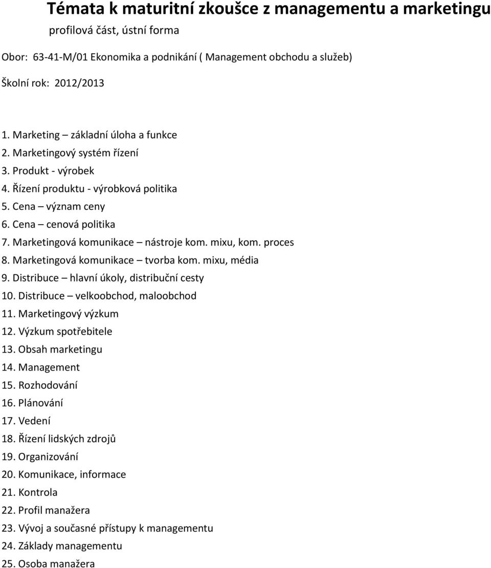 Marketingová komunikace nástroje kom. mixu, kom. proces 8. Marketingová komunikace tvorba kom. mixu, média 9. Distribuce hlavní úkoly, distribuční cesty 10. Distribuce velkoobchod, maloobchod 11.