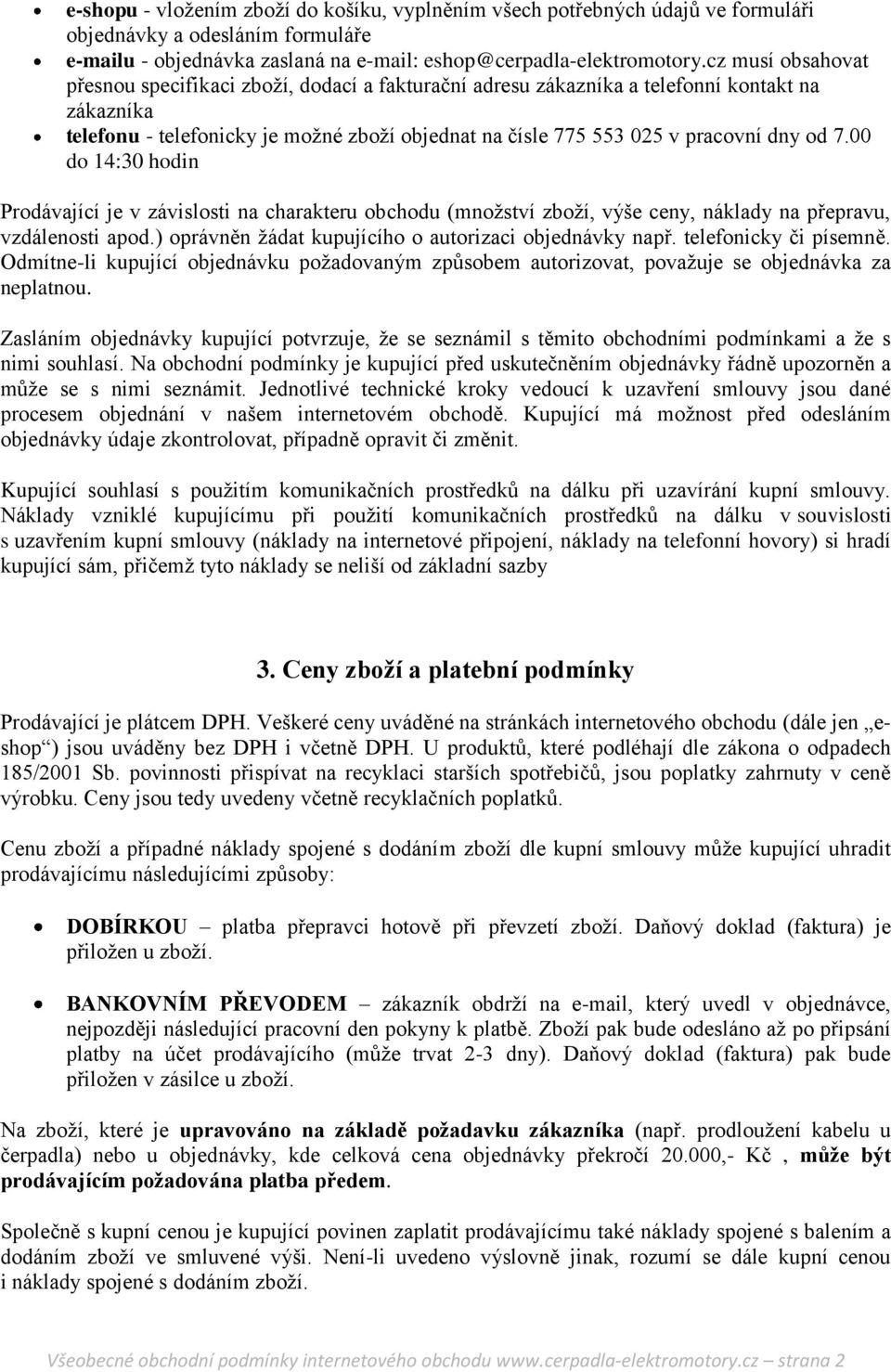 od 7.00 do 14:30 hodin Prodávající je v závislosti na charakteru obchodu (množství zboží, výše ceny, náklady na přepravu, vzdálenosti apod.) oprávněn žádat kupujícího o autorizaci objednávky např.