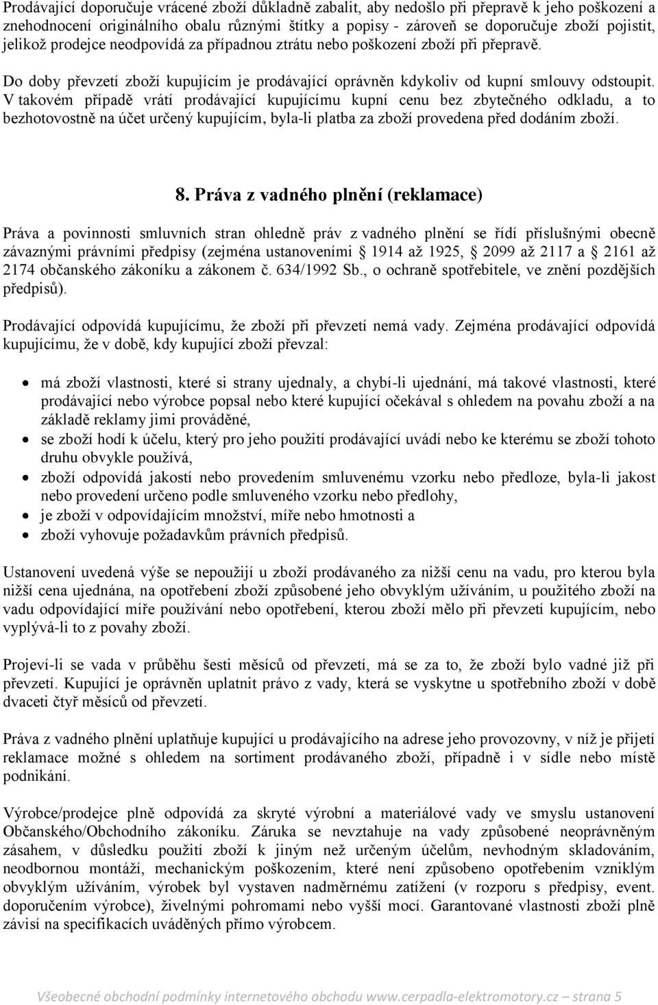 V takovém případě vrátí prodávající kupujícímu kupní cenu bez zbytečného odkladu, a to bezhotovostně na účet určený kupujícím, byla-li platba za zboží provedena před dodáním zboží. 8.