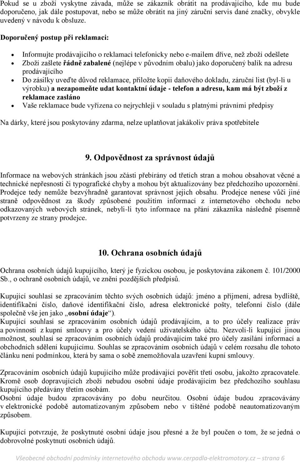 Doporučený postup při reklamaci: Informujte prodávajícího o reklamaci telefonicky nebo e-mailem dříve, než zboží odešlete Zboží zašlete řádně zabalené (nejlépe v původním obalu) jako doporučený balík