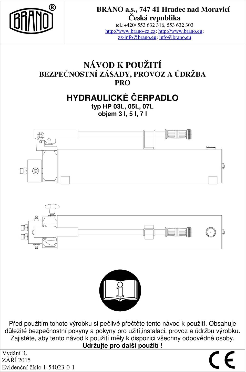 eu NÁVOD K POUŽITÍ BEZPEČNOSTNÍ ZÁSADY, PROVOZ A ÚDRŽBA PRO HYDRAULICKÉ ČERPADLO typ HP 03L, 05L, 07L objem 3 l, 5 l, 7 l Před použitím tohoto výrobku