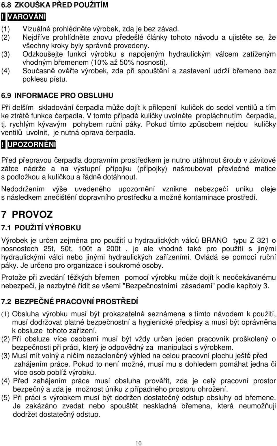 (3) Odzkoušejte funkci výrobku s napojeným hydraulickým válcem zatíženým vhodným břemenem (10% až 50% nosnosti).