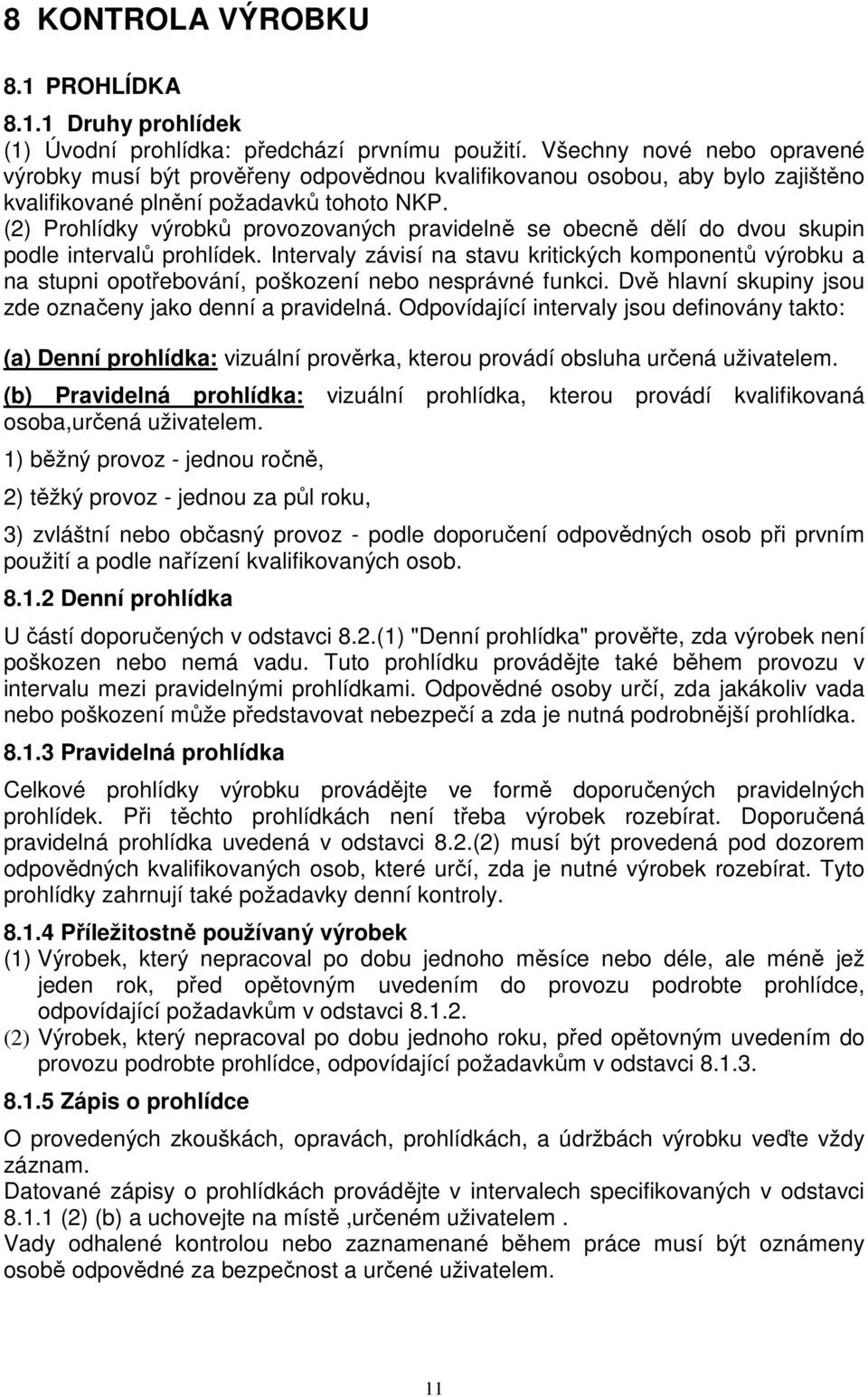 (2) Prohlídky výrobků provozovaných pravidelně se obecně dělí do dvou skupin podle intervalů prohlídek.