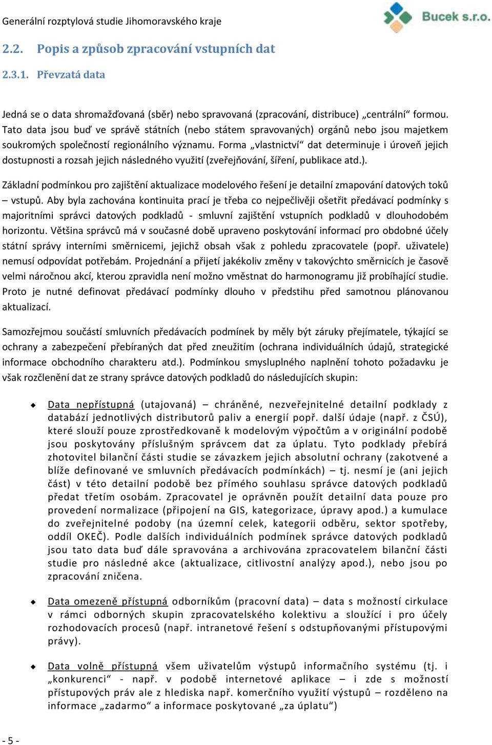 Forma vlastnictví dat determinuje i úroveň jejich dostupnosti a rozsah jejich následného využití (zveřejňování, šíření, publikace atd.).