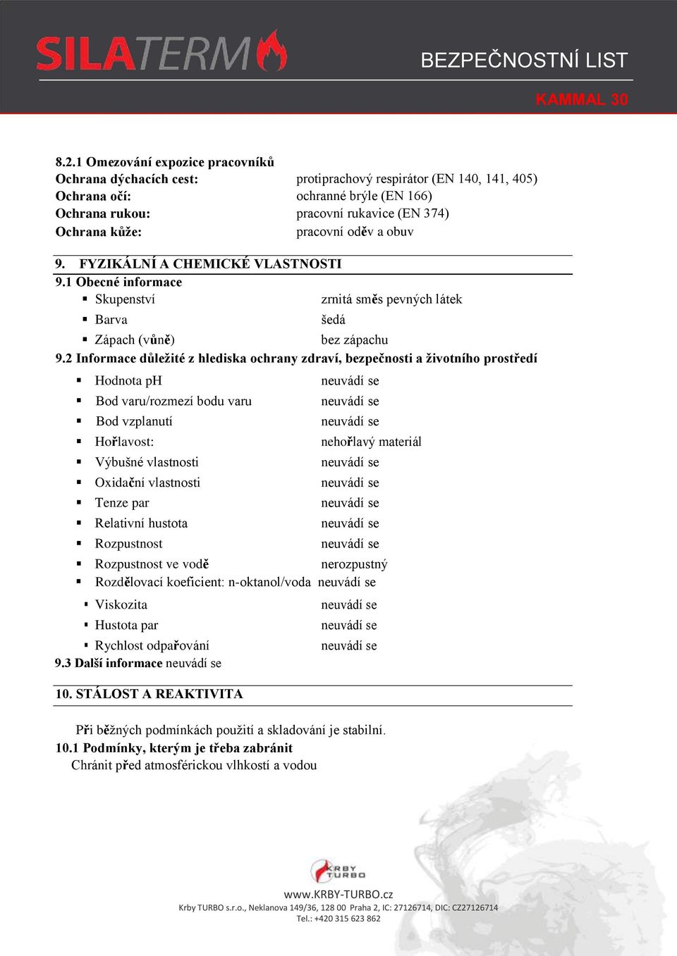 2 Informace důležité z hlediska ochrany zdraví, bezpečnosti a životního prostředí Hodnota ph Bod varu/rozmezí bodu varu šedá Bod vzplanutí Hořlavost: Výbušné vlastnosti Oxidační vlastnosti Tenze par