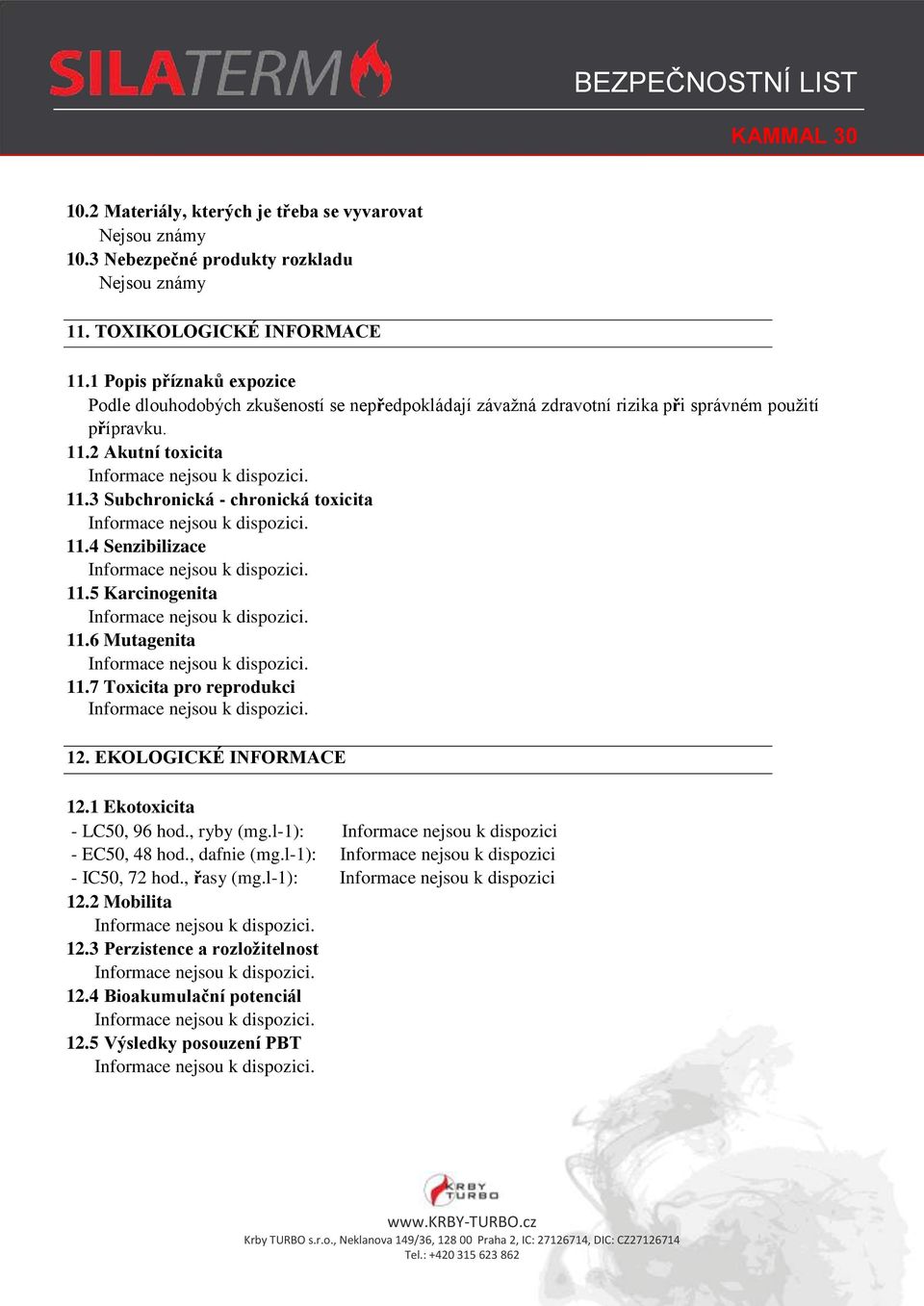 3 Subchronická - chronická toxicita 11.4 Senzibilizace 11.5 Karcinogenita 11.6 Mutagenita 11.7 Toxicita pro reprodukci 12. EKOLOGICKÉ INFORMACE 12.1 Ekotoxicita - LC50, 96 hod.