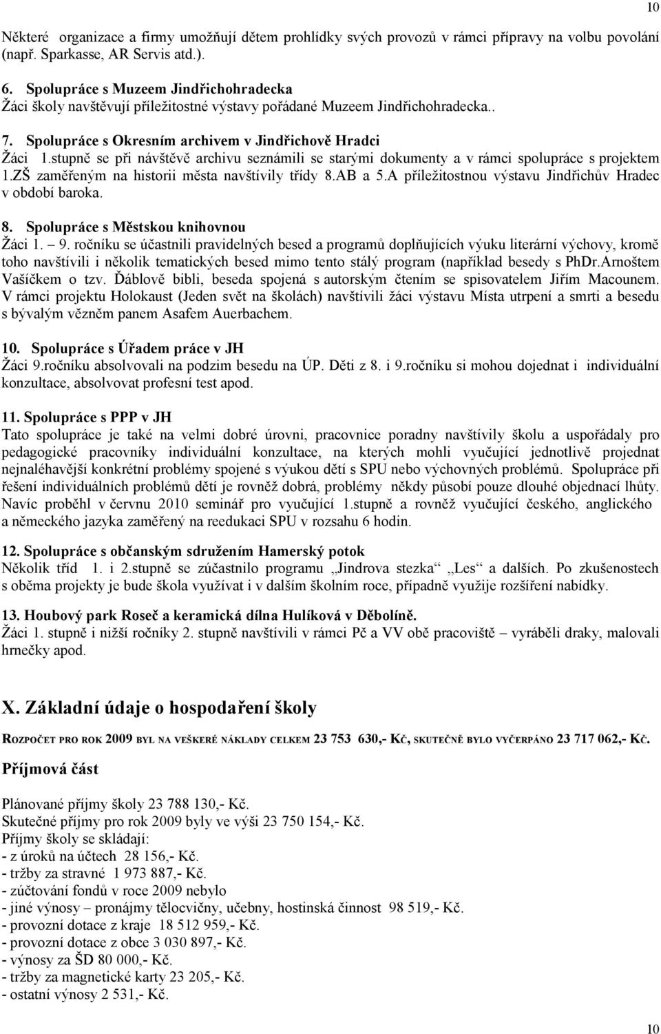 stupně se při návštěvě archivu seznámili se starými dokumenty a v rámci spolupráce s projektem 1.ZŠ zaměřeným na historii města navštívily třídy 8.AB a 5.