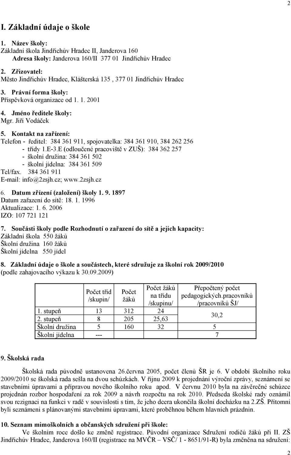 Kontakt na zařízení: Telefon - ředitel: 384 361 911, spojovatelka: 384 361 910, 384 262 256 - třídy 1.E-3.
