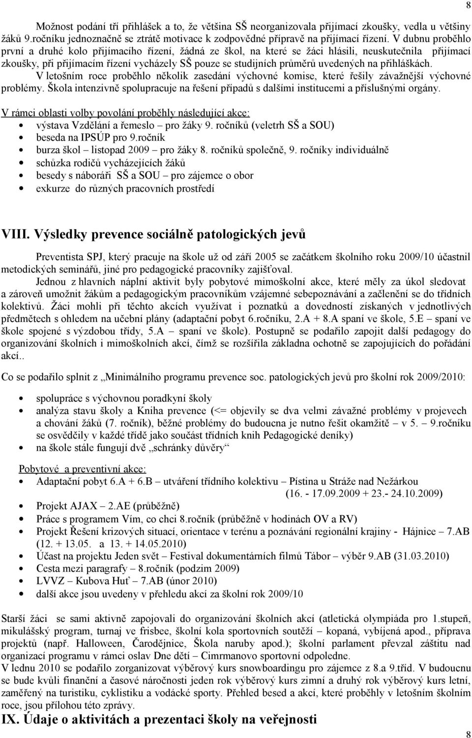 uvedených na přihláškách. V letošním roce proběhlo několik zasedání výchovné komise, které řešily závažnější výchovné problémy.