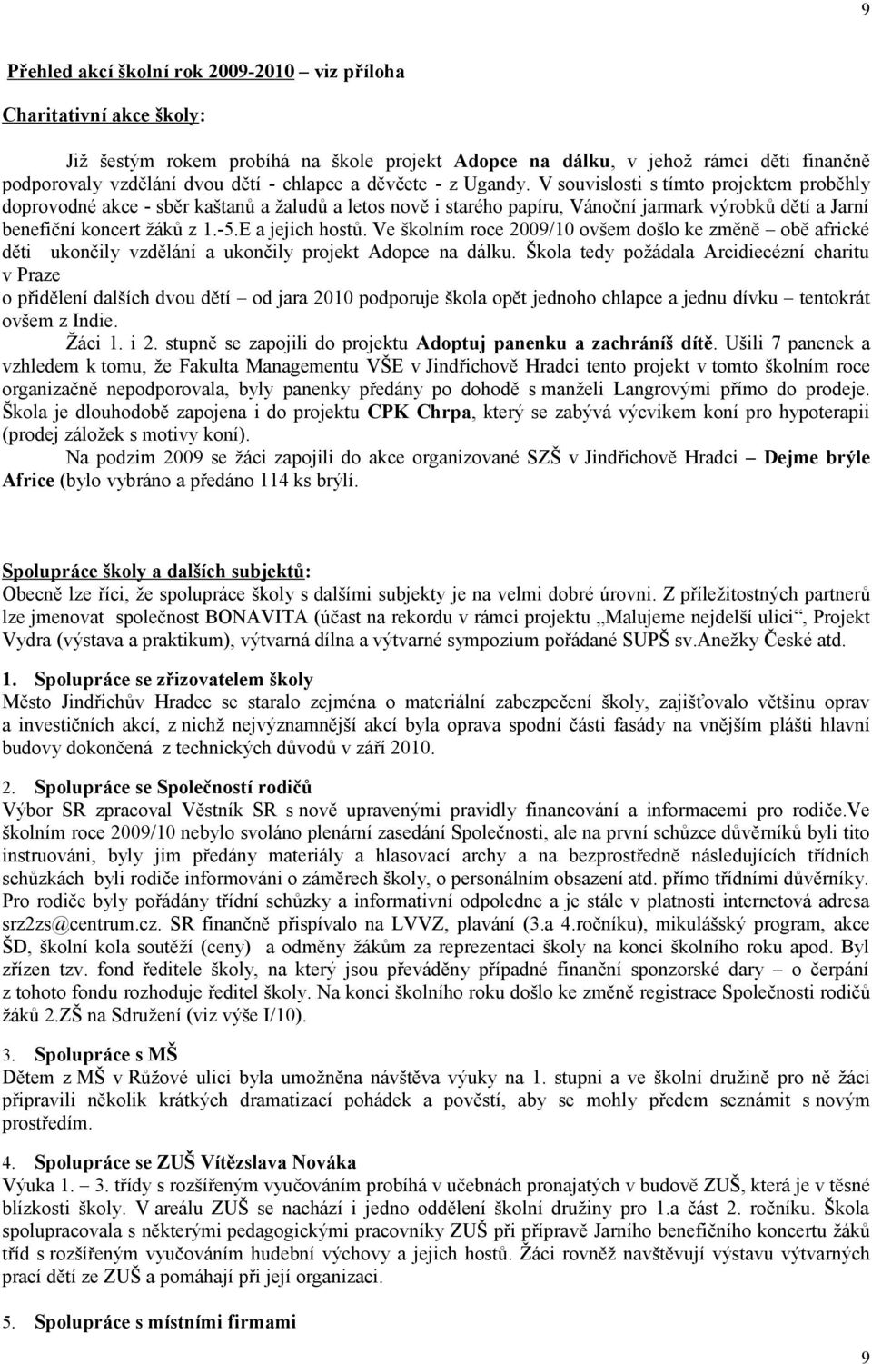 V souvislosti s tímto projektem proběhly doprovodné akce - sběr kaštanů a žaludů a letos nově i starého papíru, Vánoční jarmark výrobků dětí a Jarní benefiční koncert žáků z 1.-5.E a jejich hostů.