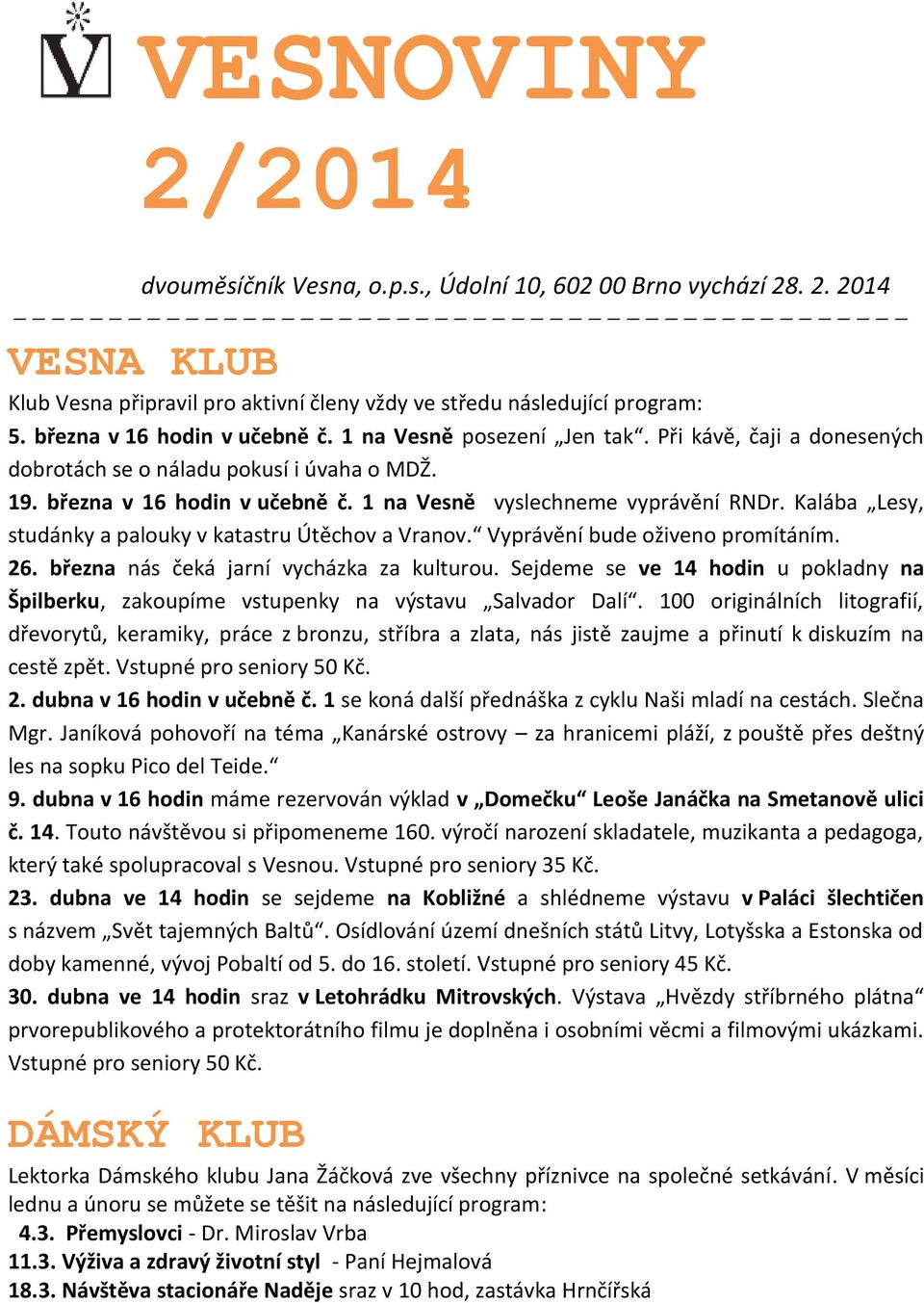 1 na Vesně vyslechneme vyprávění RNDr. Kalába Lesy, studánky a palouky v katastru Útěchov a Vranov. Vyprávění bude oživeno promítáním. 26. března nás čeká jarní vycházka za kulturou.