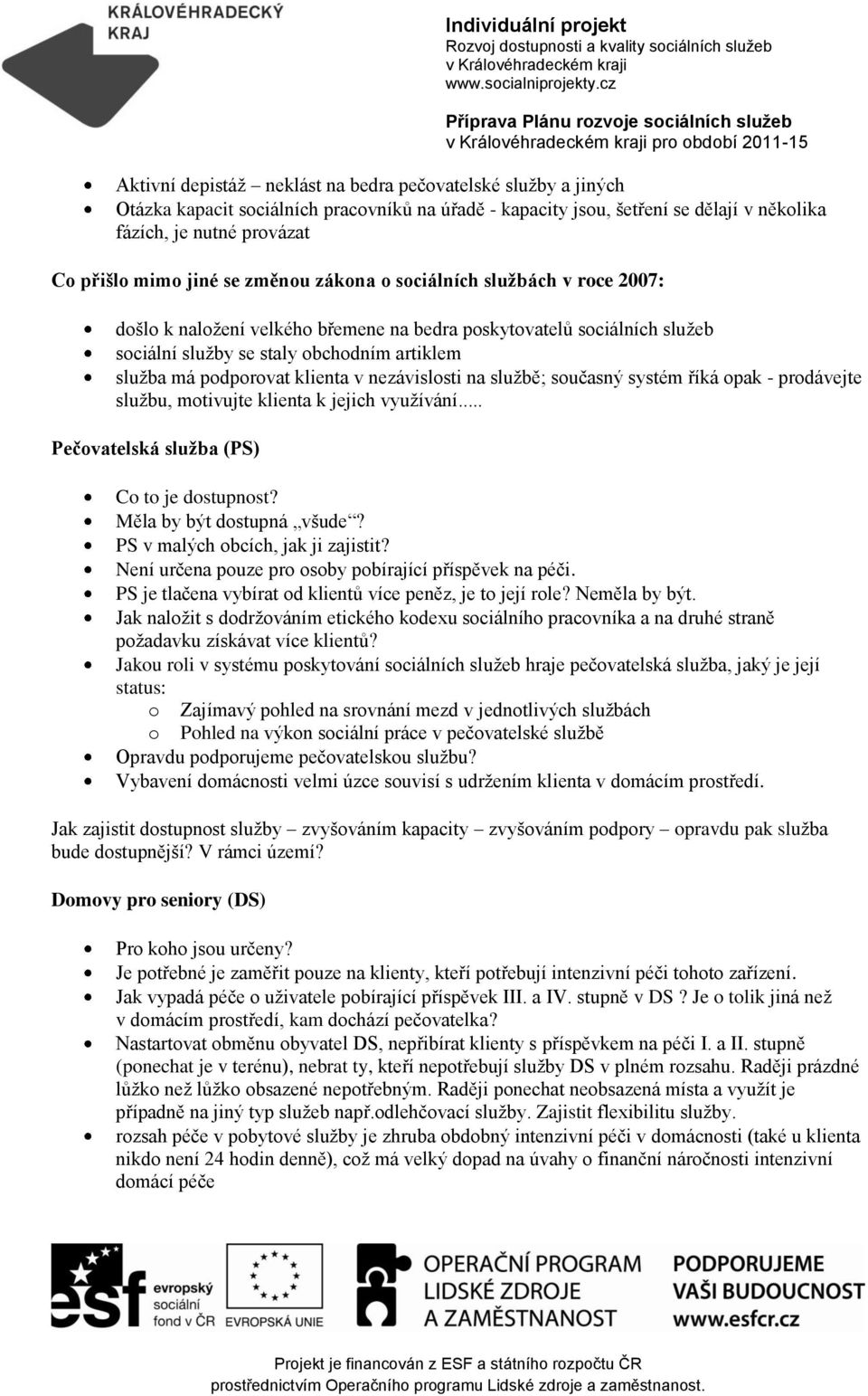 jsu, šetření se dělají v něklika fázích, je nutné prvázat C přišl mim jiné se změnu zákna sciálních službách v rce 2007: dšl k nalžení velkéh břemene na bedra pskytvatelů sciálních služeb sciální