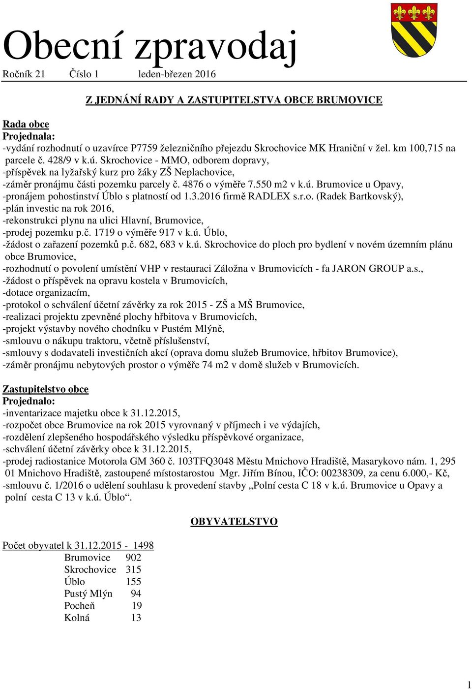 4876 o výměře 7.550 m2 v k.ú. Brumovice u Opavy, -pronájem pohostinství Úblo s platností od 1.3.2016 firmě RADLEX s.r.o. (Radek Bartkovský), -plán investic na rok 2016, -rekonstrukci plynu na ulici Hlavní, Brumovice, -prodej pozemku p.