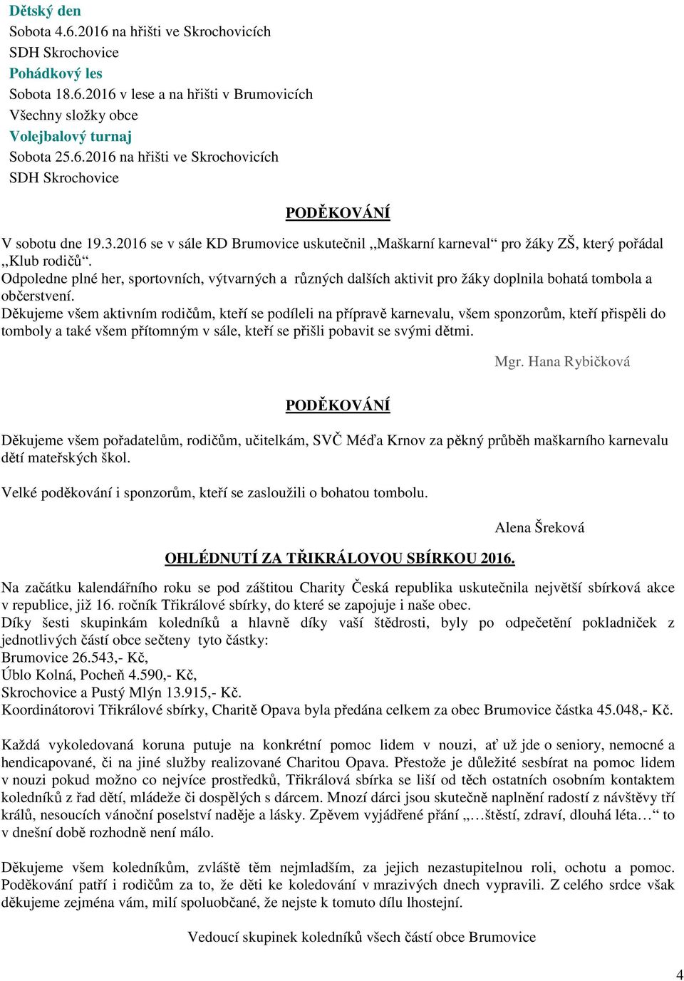 Odpoledne plné her, sportovních, výtvarných a různých dalších aktivit pro žáky doplnila bohatá tombola a občerstvení.