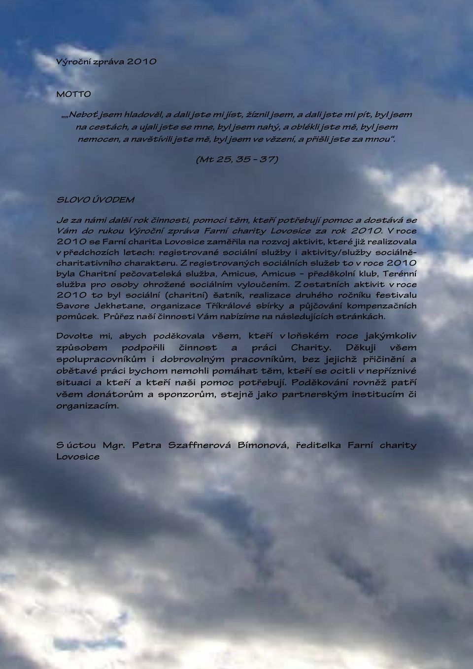 (Mt 25, 35 37) SLOVO ÚVODEM Je za námi další rok činnosti, pomoci těm, kteří potřebují pomoc a dostává se Vám do rukou Výroční zpráva Farní charity Lovosice za rok 2010.