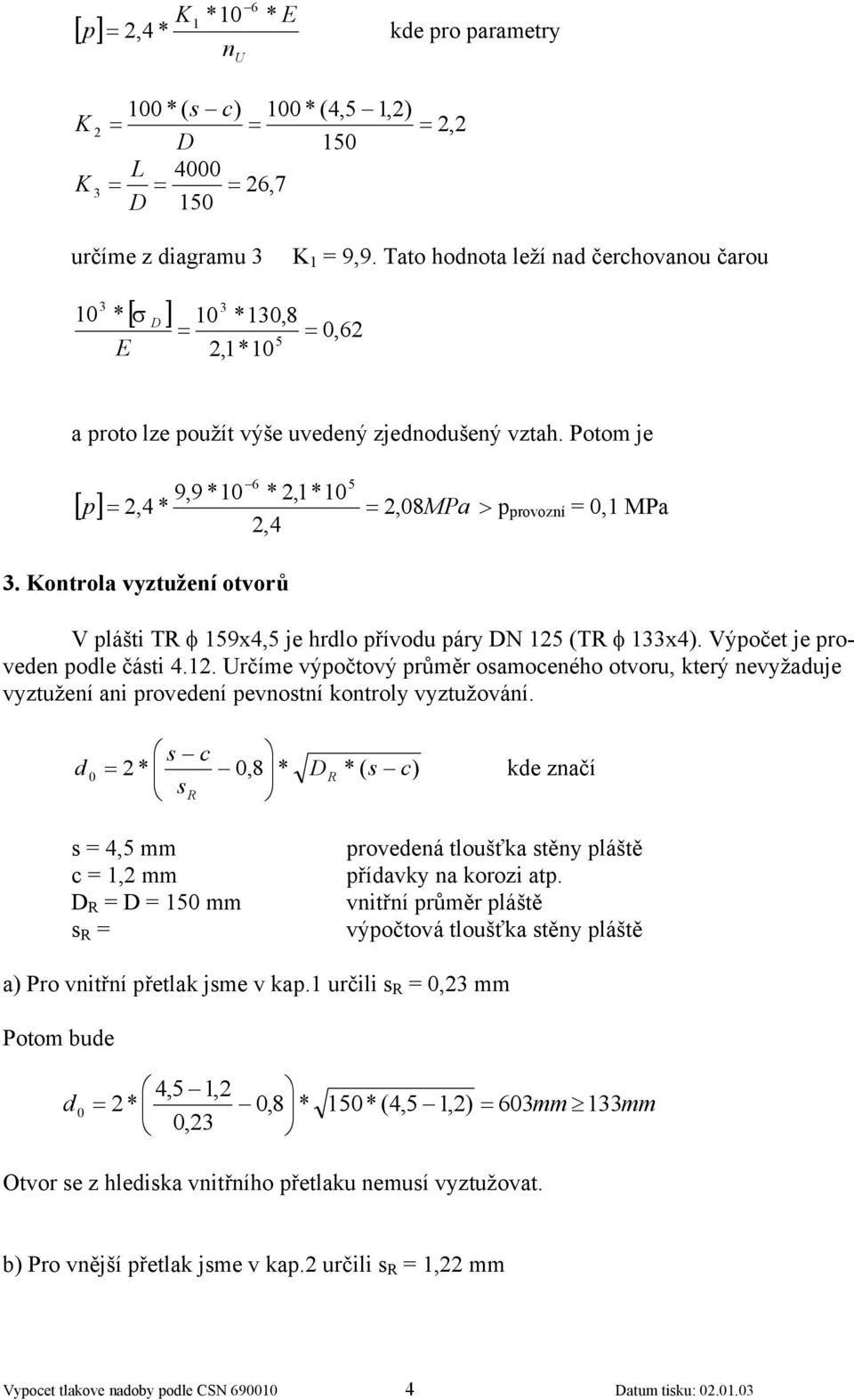 Kontrola vyztužení otvorů V plášti φ 9x4, je hrdlo přívodu páry N ( φ x4). Výpočet je proveden podle části 4.