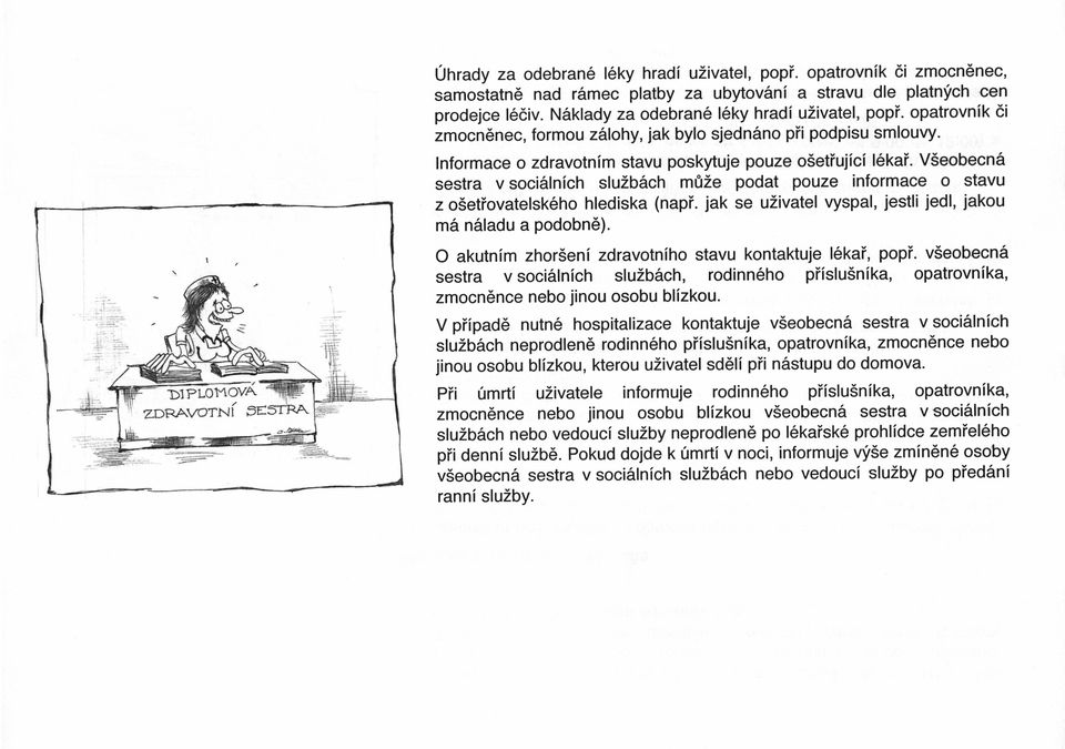 V5eobecn6 sestra v soci6lnich slu2b6ch mrlze podat pouze informace o stavu z o$etiovatelsk6ho hlediska (napi. jak se uzivatel vyspal, jestli jedl, iakou m6 naladu a podobn6).