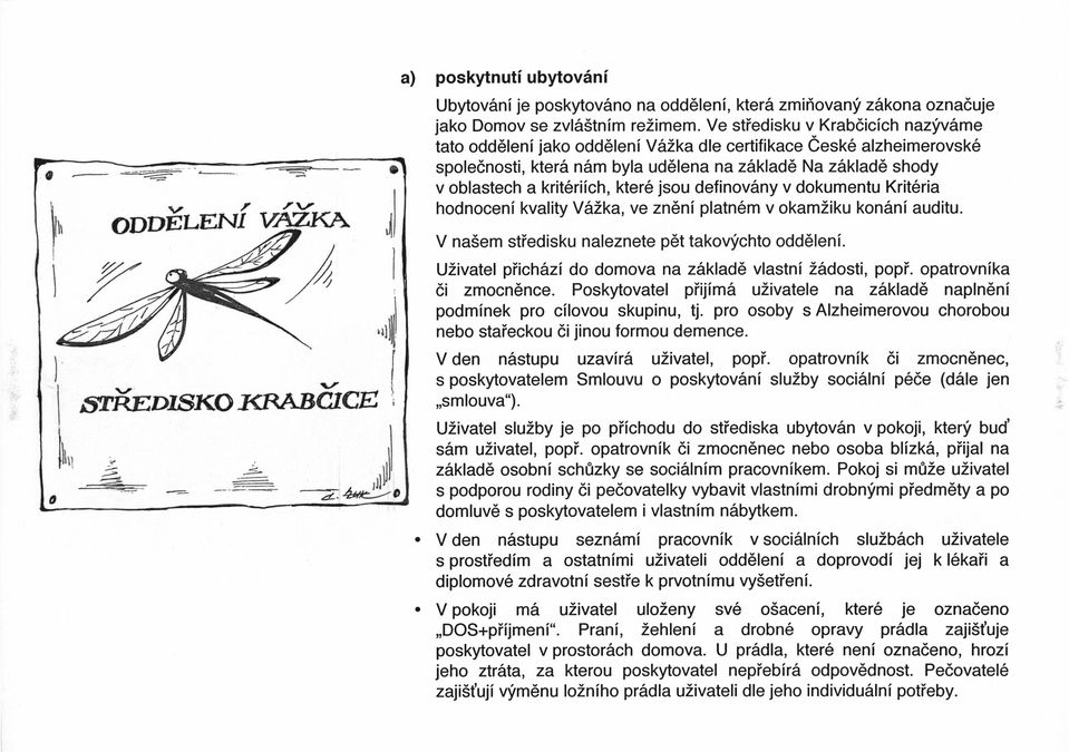 kter6 jsou definov6ny v dokumentu Krit6ria hodnoceni kvality V62ka, ve zn6ni platn6m v okamziku kon6ni auditu. V na5em stiedisku naleznete p6t takovfchto odddleni.