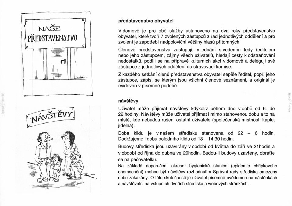 Clenov6 piedstavenstva zastupuji, v jedn6ni s vedenim tedy ieditelem nebo jeho z6stupcem, zemy v5ech uzivatel0, hledaji cesty k odstrafiov6ni nedostatk0, podili se na piipravd kulturnich akci v
