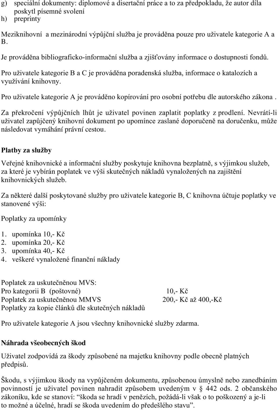 Pro uživatele kategorie B a C je prováděna poradenská služba, informace o katalozích a využívání knihovny. Pro uživatele kategorie A je prováděno kopírování pro osobní potřebu dle autorského zákona.