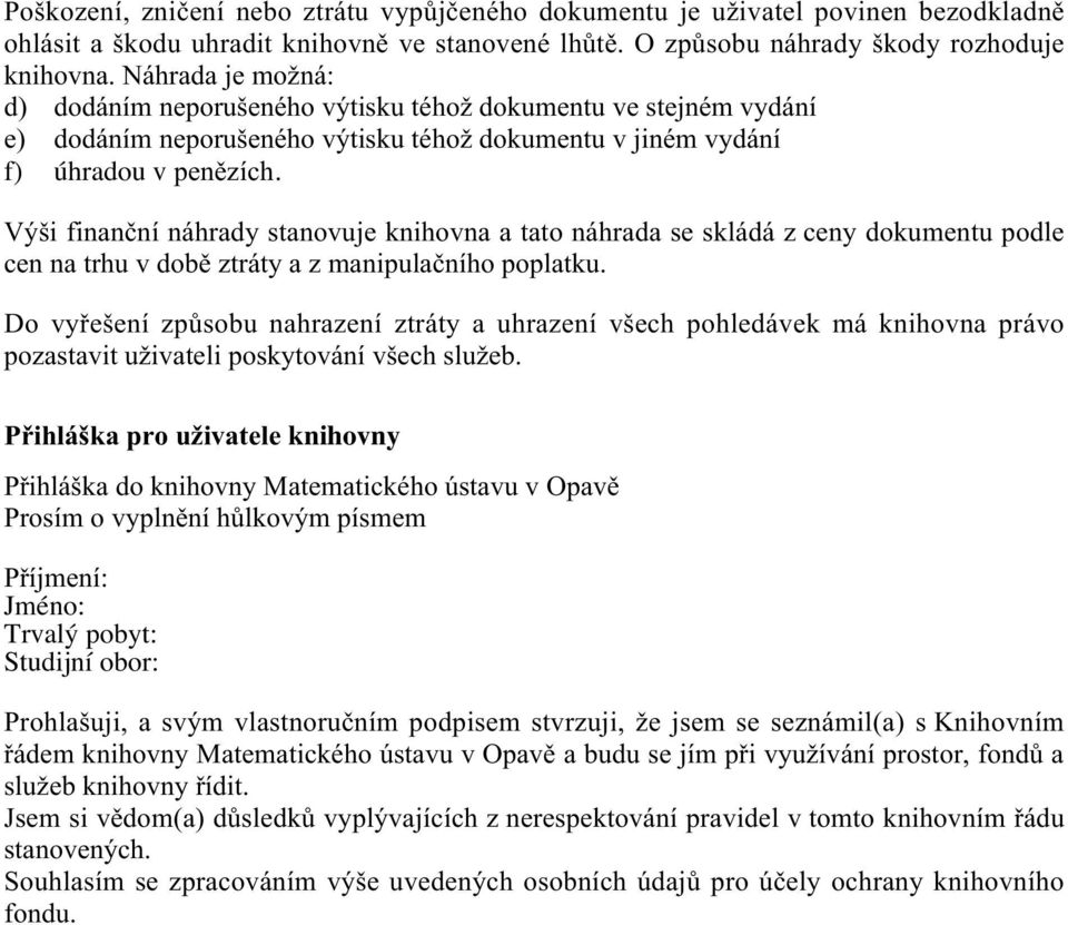 Výši finanční náhrady stanovuje knihovna a tato náhrada se skládá z ceny dokumentu podle cen na trhu v době ztráty a z manipulačního poplatku.