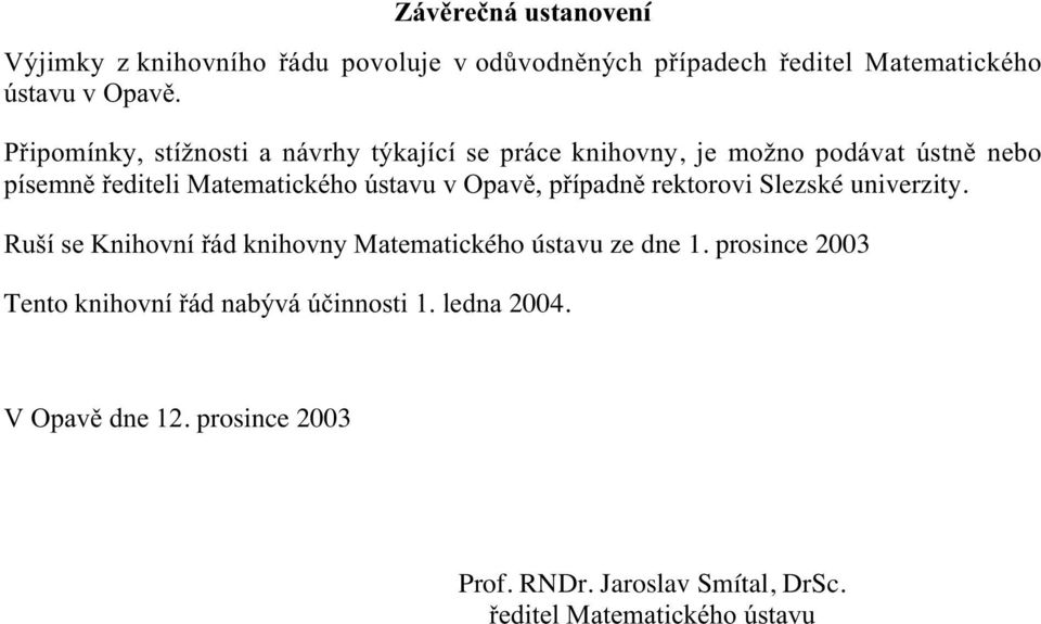 Opavě, případně rektorovi Slezské univerzity. Ruší se Knihovní řád knihovny Matematického ústavu ze dne 1.