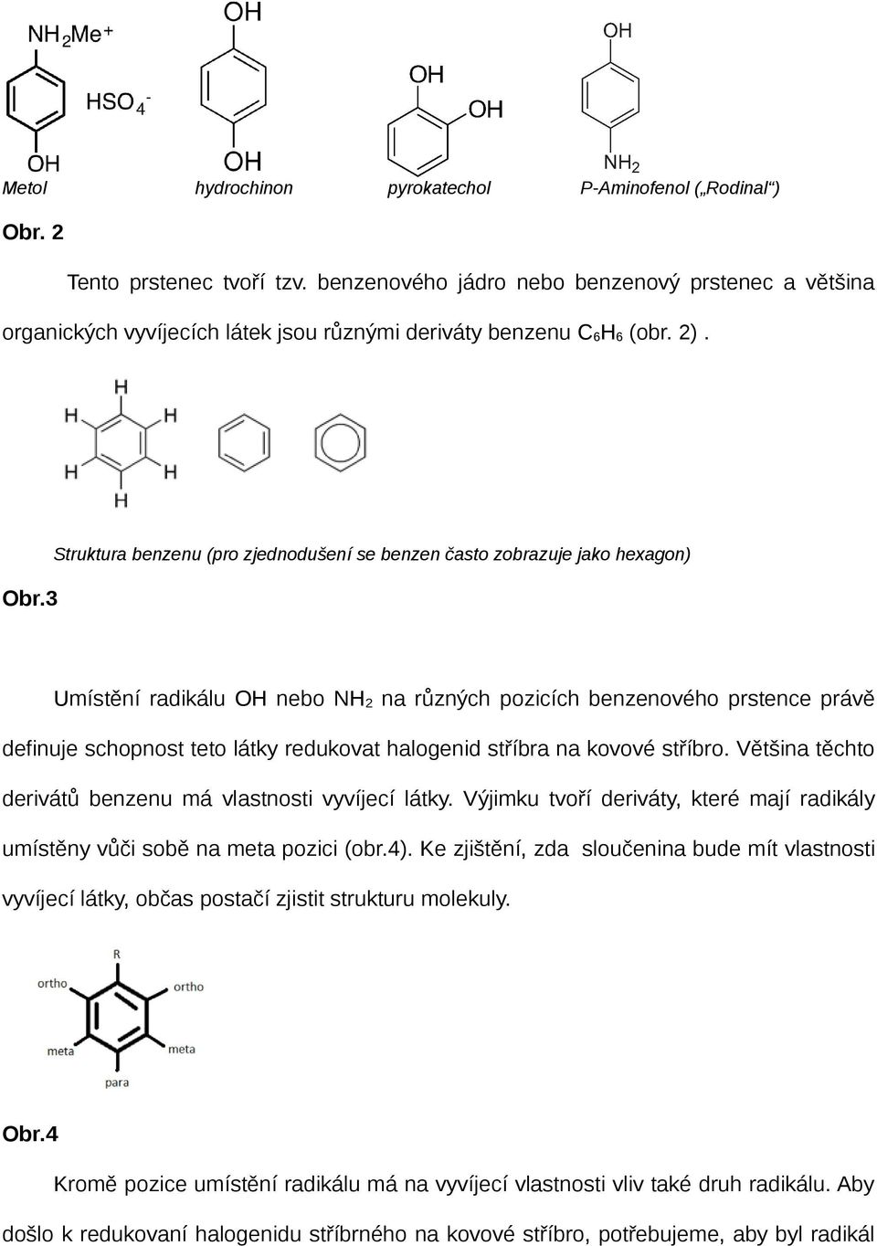 3 Struktura benzenu (pro zjednodušení se benzen často zobrazuje jako hexagon) Umístění radikálu OH nebo NH 2 na různých pozicích benzenového prstence právě definuje schopnost teto látky redukovat