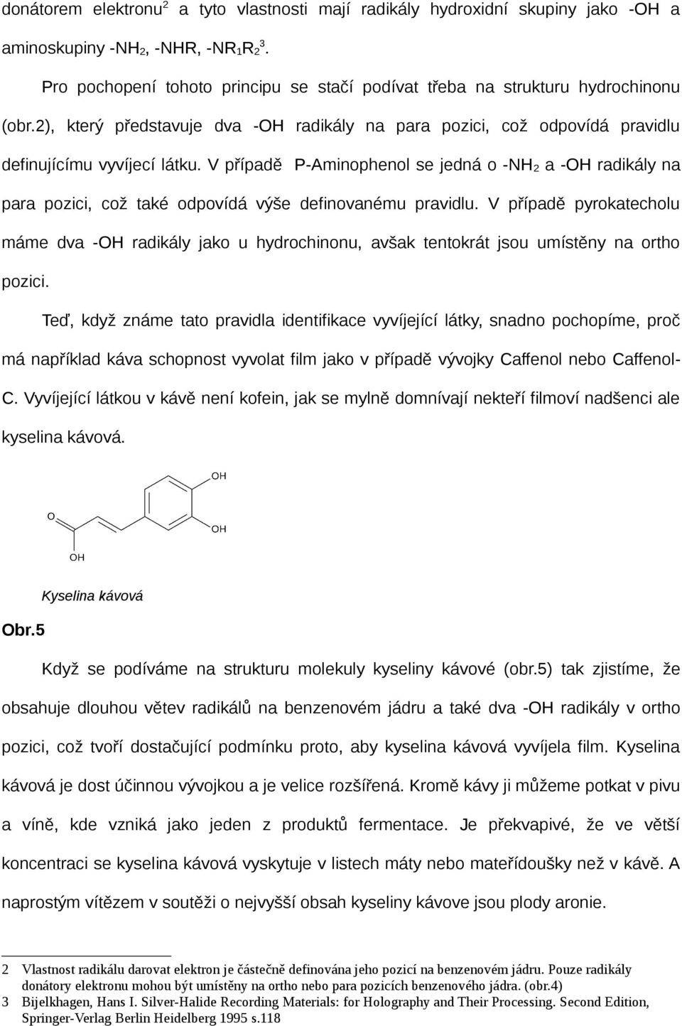 V případě P-Aminophenol se jedná o -NH 2 a -OH radikály na para pozici, což také odpovídá výše definovanému pravidlu.