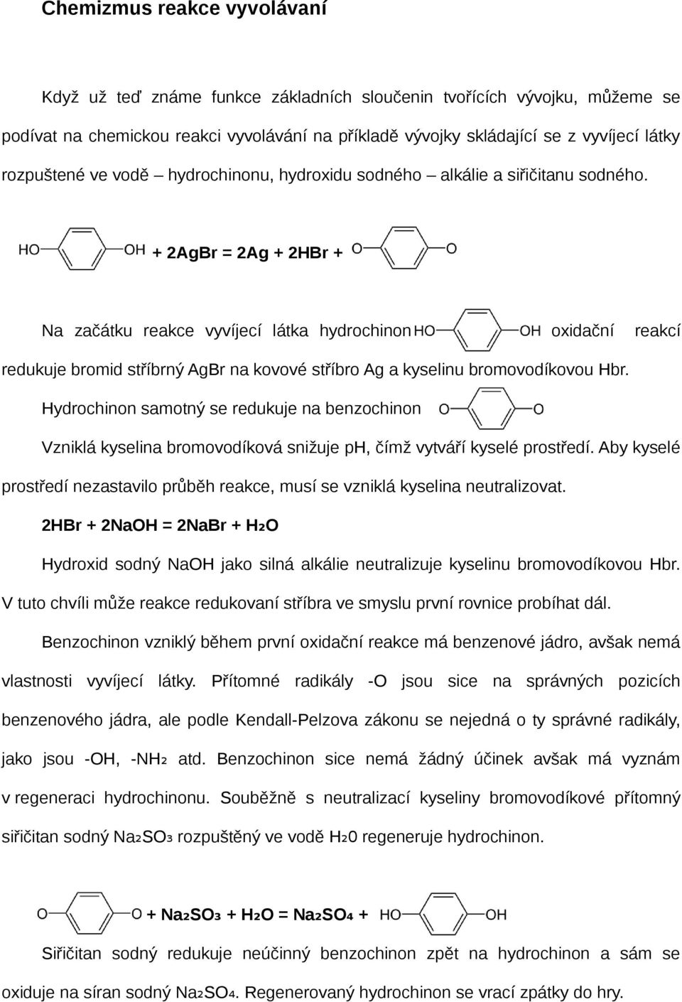 + 2AgBr = 2Ag + 2HBr + Na začátku reakce vyvíjecí látka hydrochinon oxidační reakcí redukuje bromid stříbrný AgBr na kovové stříbro Ag a kyselinu bromovodíkovou Hbr.