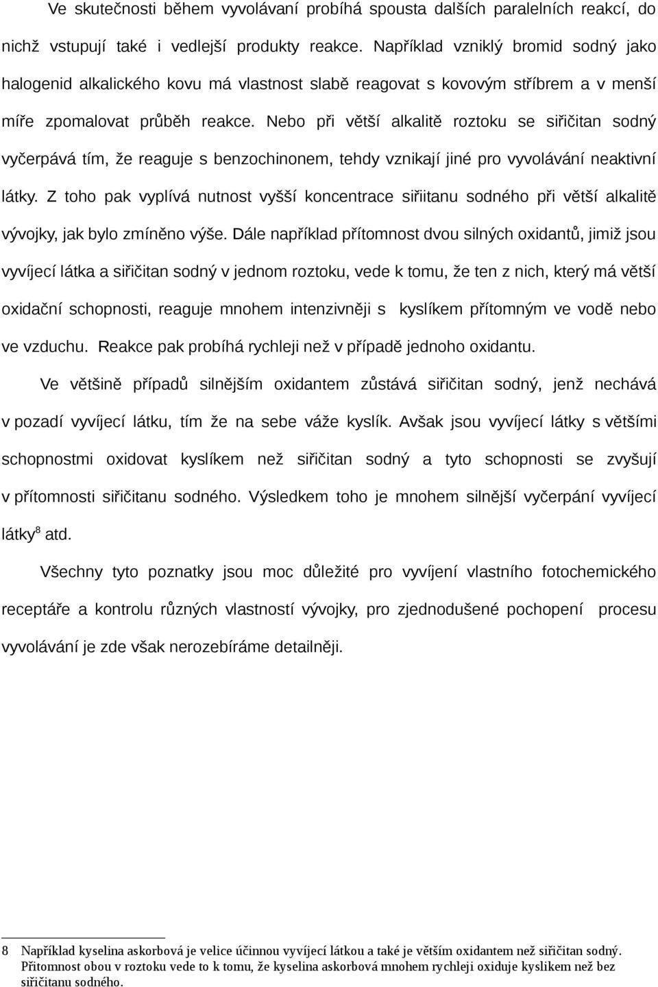 Nebo při větší alkalitě roztoku se siřičitan sodný vyčerpává tím, že reaguje s benzochinonem, tehdy vznikají jiné pro vyvolávání neaktivní látky.