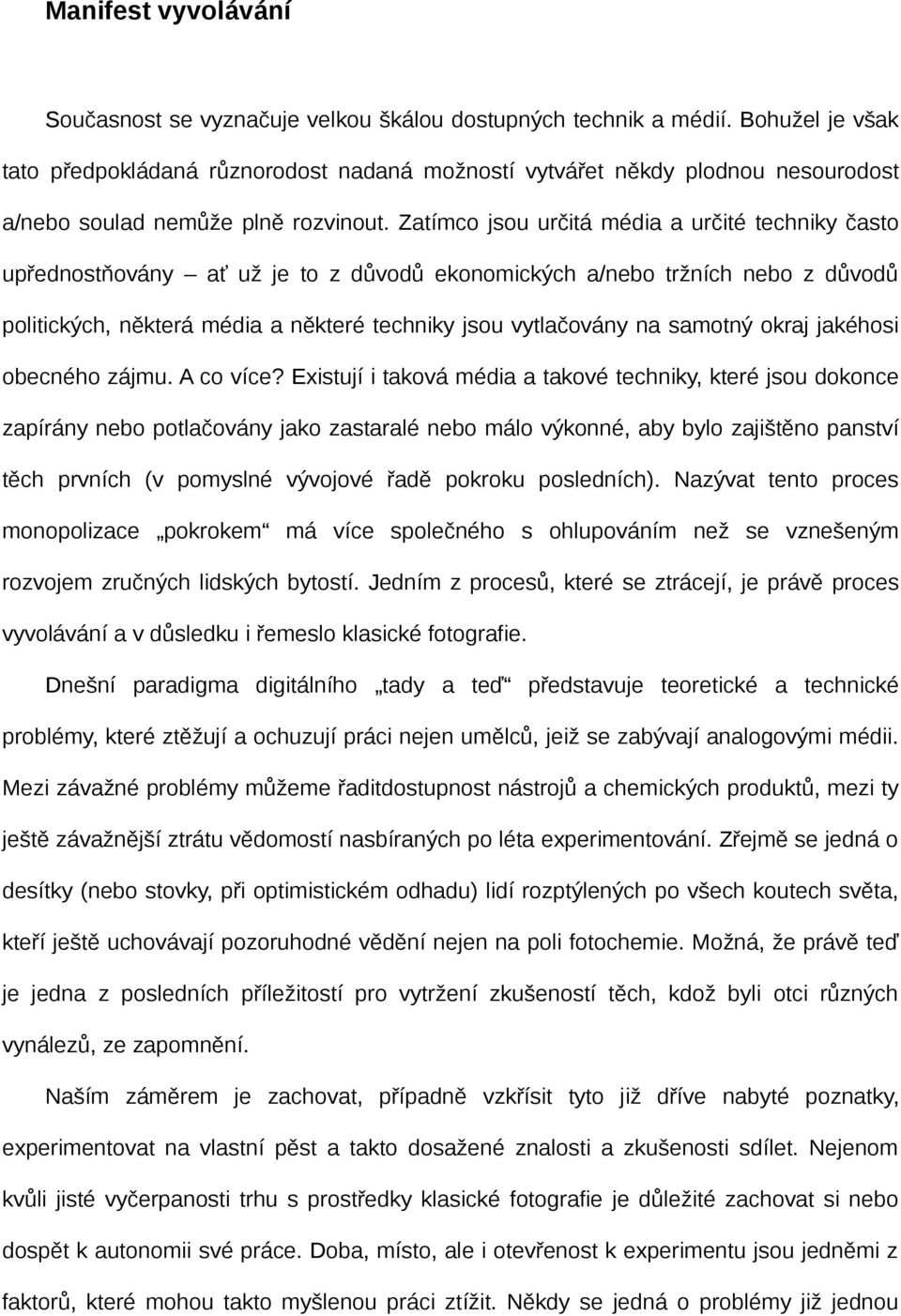 Zatímco jsou určitá média a určité techniky často upřednostňovány ať už je to z důvodů ekonomických a/nebo tržních nebo z důvodů politických, některá média a některé techniky jsou vytlačovány na