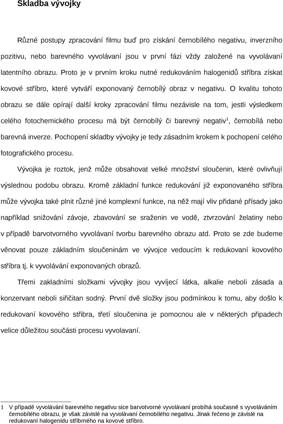 O kvalitu tohoto obrazu se dále opírají další kroky zpracování filmu nezávisle na tom, jestli výsledkem celého fotochemického procesu má být černobílý či barevný negativ 1, černobílá nebo barevná