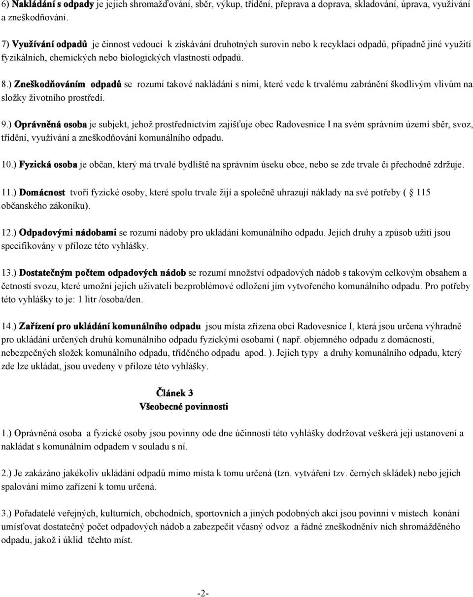 ) Zneškodňováním odpadů se rozumí takové nakládání s nimi, které vede k trvalému zabránění škodlivým vlivům na složky životního prostředí. 9.