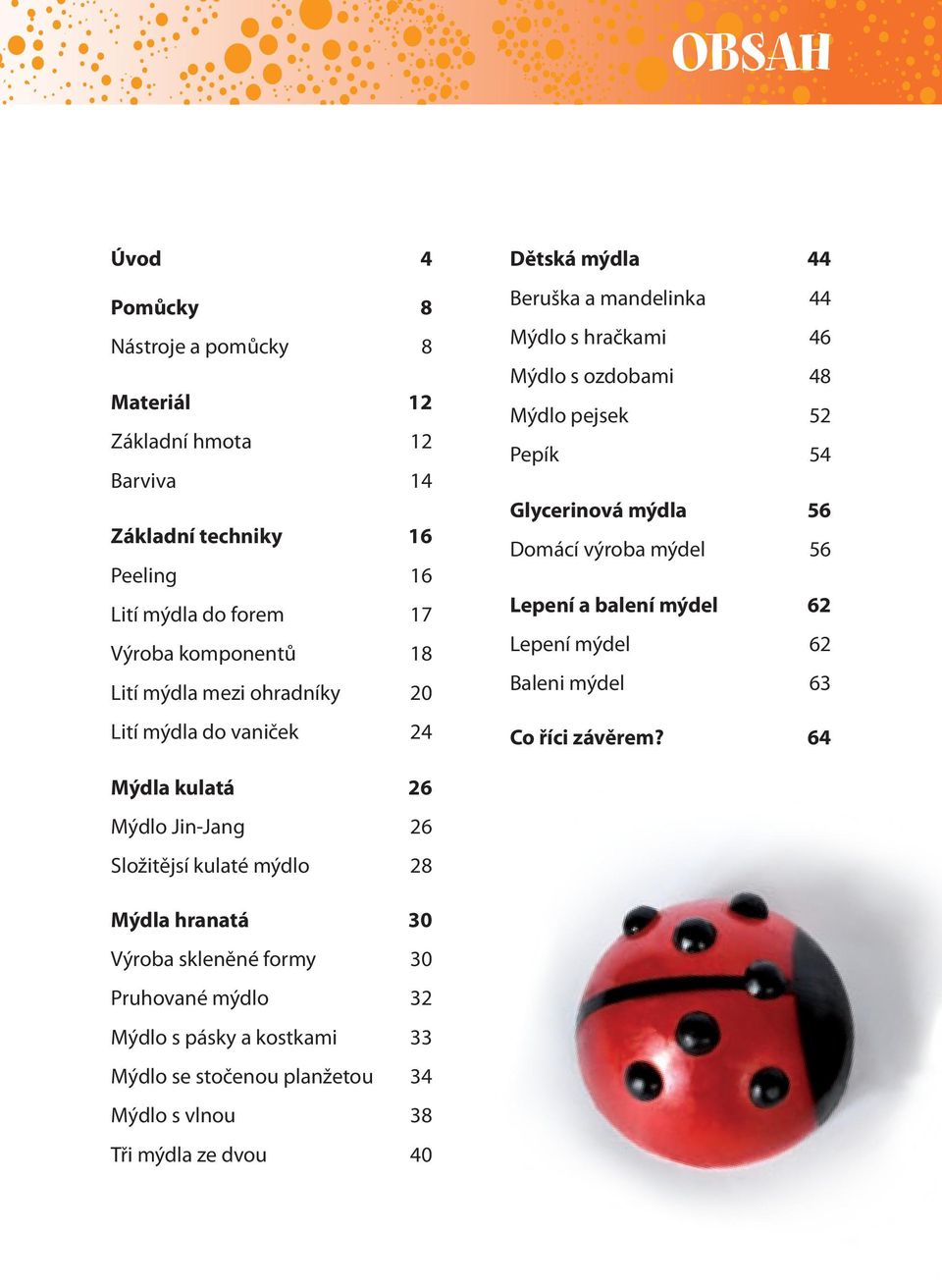 Glycerinová mýdla 56 Domácí výroba mýdel 56 Lepení a balení mýdel 62 Lepení mýdel 62 Baleni mýdel 63 Co říci závěrem?