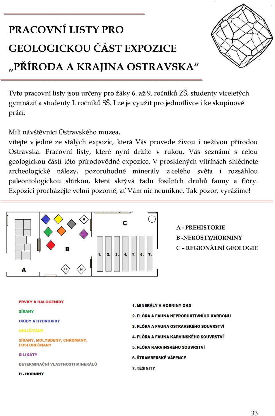 Pracovní listy, které nyní držíte v rukou, Vás seznámí s celou geologickou částí této přírodovědné expozice.