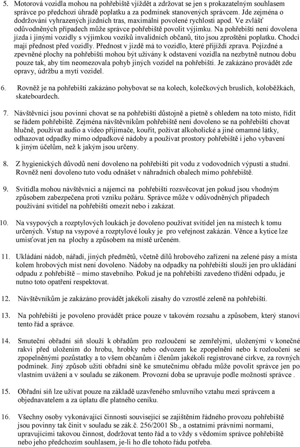 Na pohřebišti není dovolena jízda i jinými vozidly s výjimkou vozíků invalidních občanů, tito jsou zproštěni poplatku. Chodci mají přednost před vozidly.