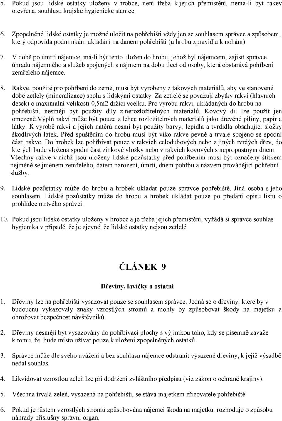 V době po úmrtí nájemce, má-li být tento uložen do hrobu, jehož byl nájemcem, zajistí správce úhradu nájemného a služeb spojených s nájmem na dobu tlecí od osoby, která obstarává pohřbení zemřelého