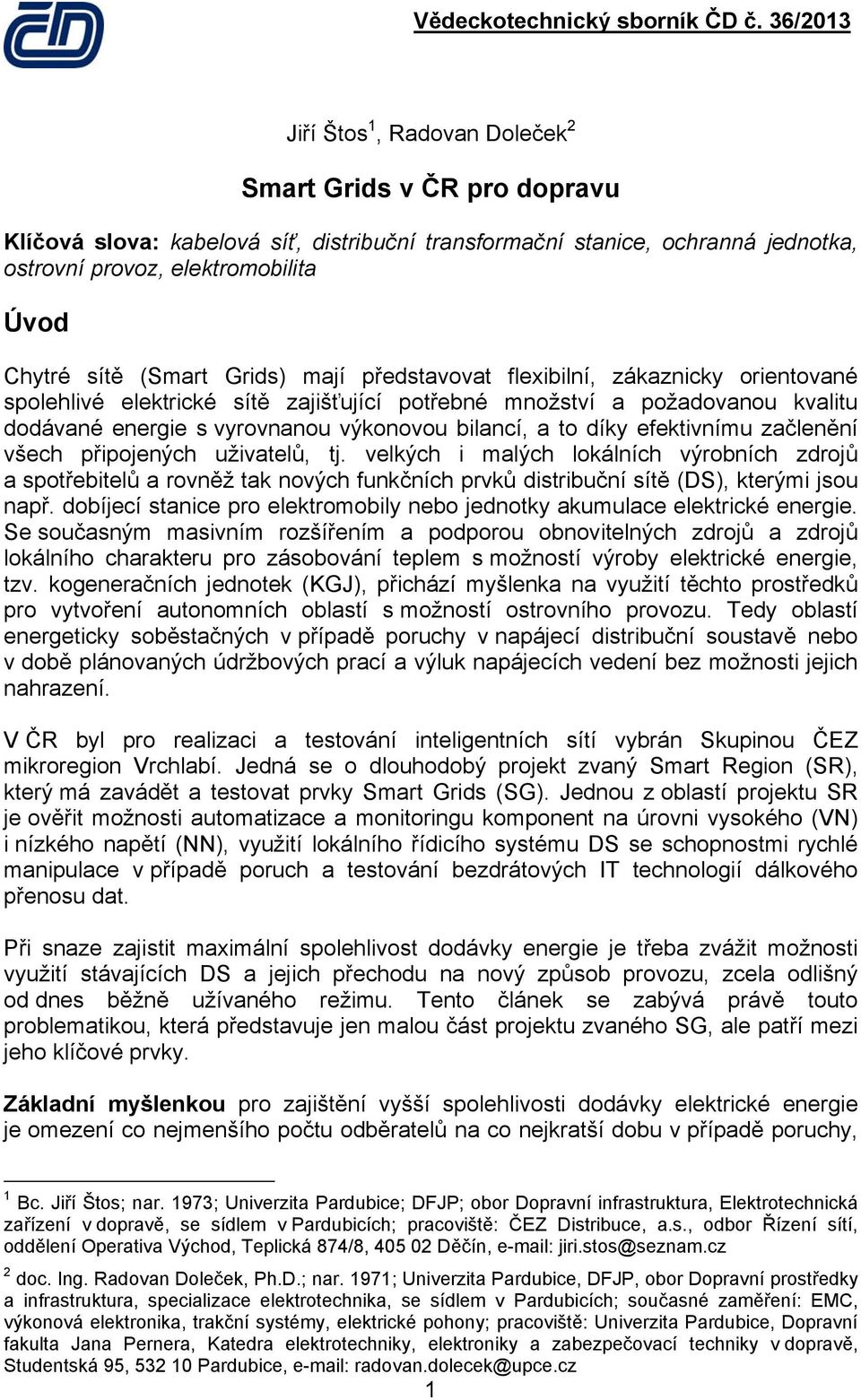 efektivnímu začlenění všech připojených uživatelů, tj. velkých i malých lokálních výrobních zdrojů a spotřebitelů a rovněž tak nových funkčních prvků distribuční sítě (DS), kterými jsou např.