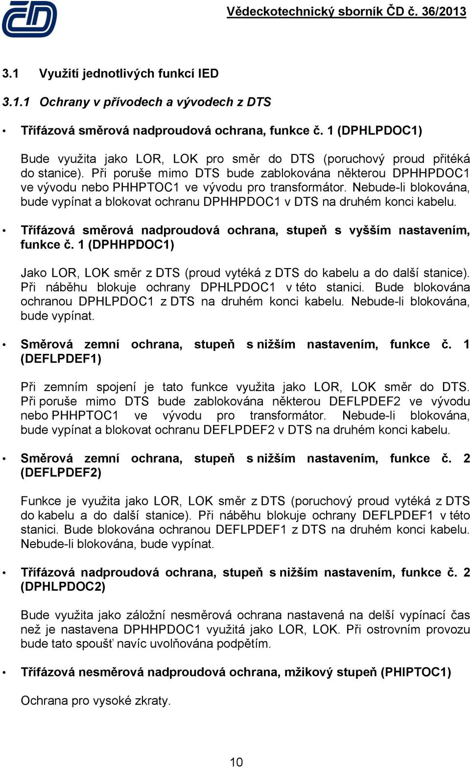 Při poruše mimo DTS bude zablokována některou DPHHPDOC1 ve vývodu nebo PHHPTOC1 ve vývodu pro transformátor.