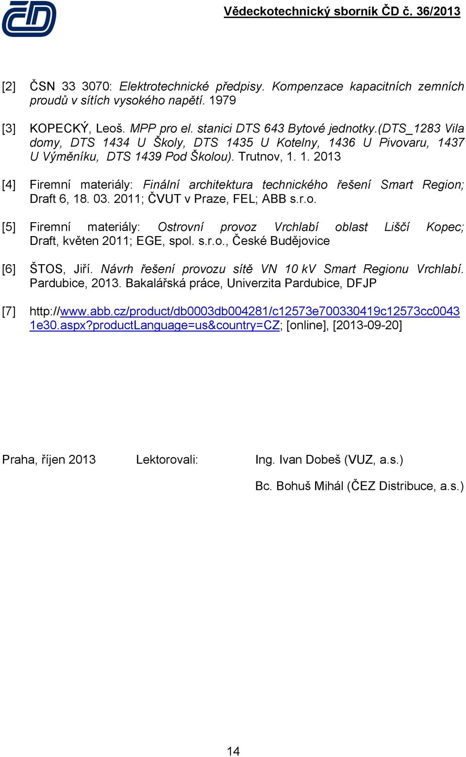 03. 2011; ČVUT v Praze, FEL; ABB s.r.o. [5] Firemní materiály: Ostrovní provoz Vrchlabí oblast Liščí Kopec; Draft, květen 2011; EGE, spol. s.r.o., České Budějovice [6] ŠTOS, Jiří.