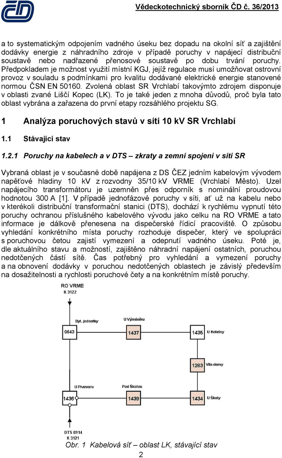 Předpokladem je možnost využití místní KGJ, jejíž regulace musí umožňovat ostrovní provoz v souladu s podmínkami pro kvalitu dodávané elektrické energie stanovené normou ČSN EN 50160.