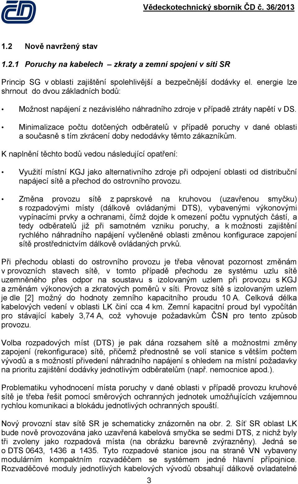 Minimalizace počtu dotčených odběratelů v případě poruchy v dané oblasti a současně s tím zkrácení doby nedodávky těmto zákazníkům.