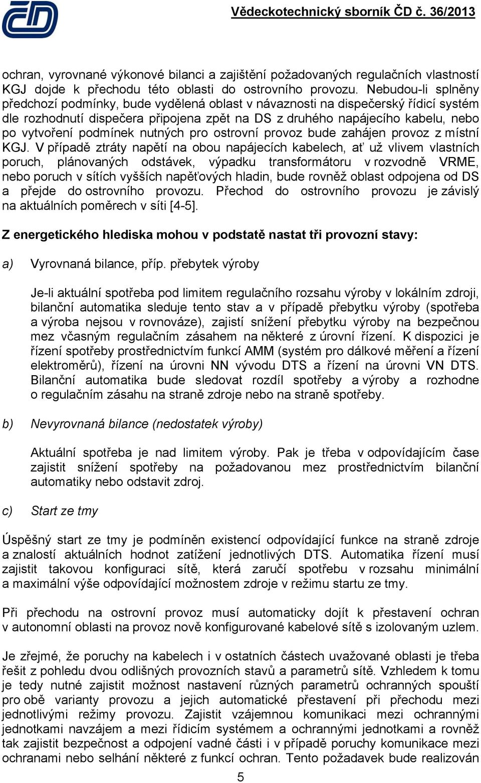 podmínek nutných pro ostrovní provoz bude zahájen provoz z místní KGJ.