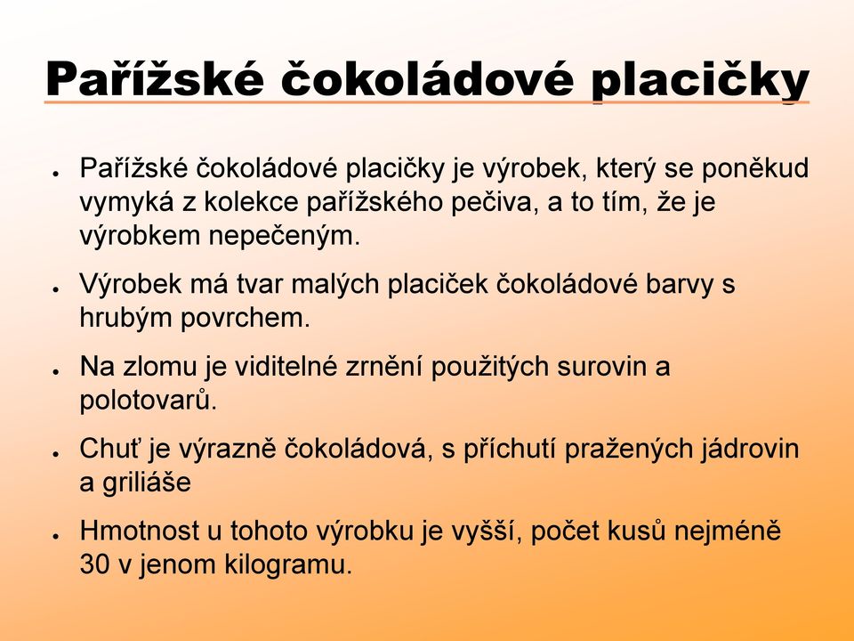 Výrobek má tvar malých placiček čokoládové barvy s hrubým povrchem.