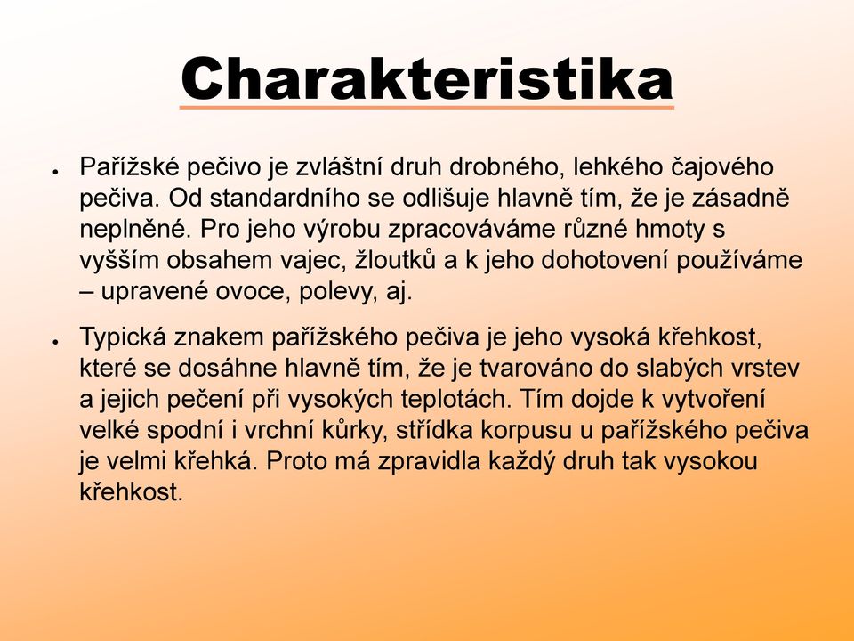 Typická znakem pařížského pečiva je jeho vysoká křehkost, které se dosáhne hlavně tím, že je tvarováno do slabých vrstev a jejich pečení při